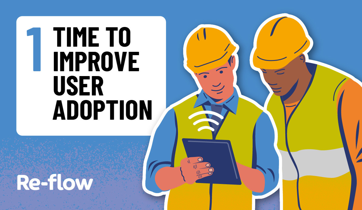 take the unplanned downtime to improve user adoption of Re-flow